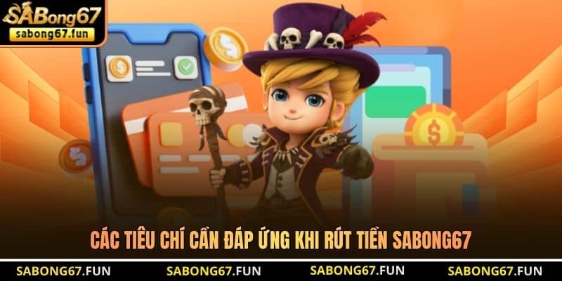 Các tiêu chí cần đáp ứng khi rút tiền SABONG67