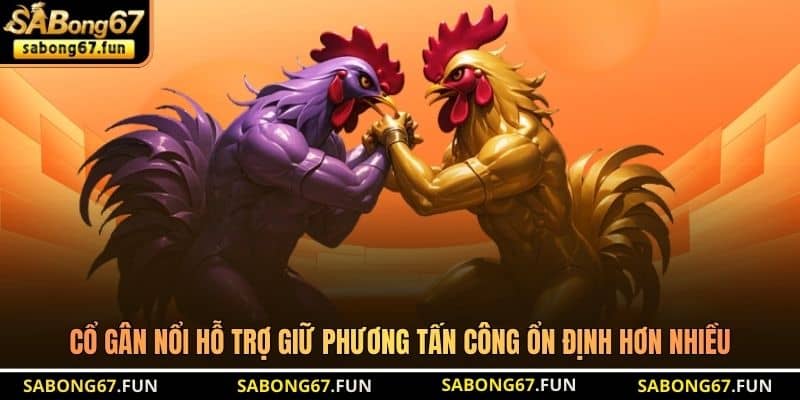 Cổ gân nổi hỗ trợ giữ phương tấn công ổn định hơn nhiều