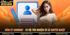 Đăng Ký SABONG67 - Cơ Hội Trải Nghiệm Đá Gà Chuyên Nghiệp