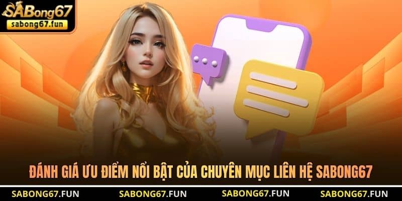Đánh giá ưu điểm nổi bật của chuyên mục liên hệ SABONG67 Đánh giá ưu điểm nổi bật của chuyên mục liên hệ SABONG67