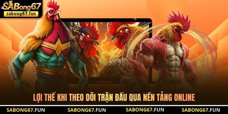 Lợi thế khi theo dõi trận đấu qua nền tảng online Lợi thế khi theo dõi trận đấu qua nền tảng online