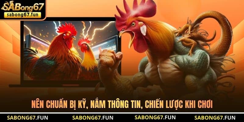 Nên chuẩn bị kỹ, nắm thông tin, chiến lược khi chơi Nên chuẩn bị kỹ, nắm thông tin, chiến lược khi chơi