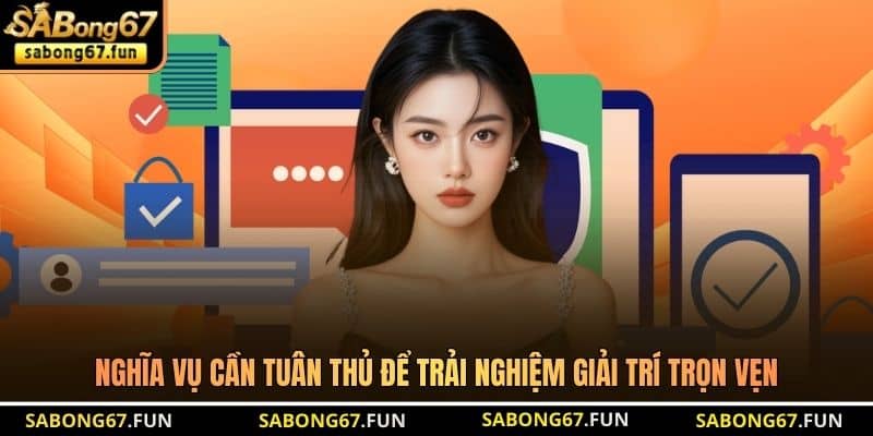 Nghĩa vụ cần tuân thủ để trải nghiệm giải trí trọn vẹn Nghĩa vụ cần tuân thủ để trải nghiệm giải trí trọn vẹn
