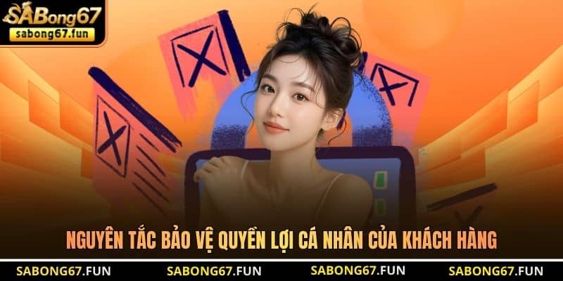 Nguyên tắc bảo vệ quyền lợi cá nhân của khách hàng
