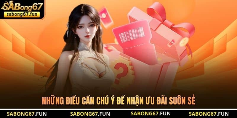Những điều cần chú ý để nhận ưu đãi suôn sẻ