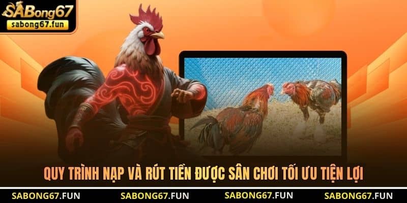 Quy trình nạp và rút tiền được sân chơi tối ưu tiện lợi