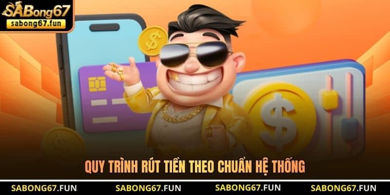 Quy trình rút tiền theo chuẩn hệ thống