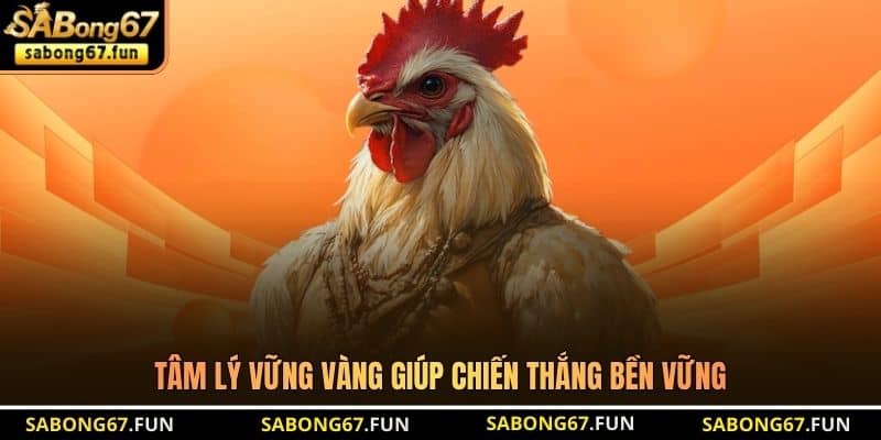 Tâm lý vững vàng giúp chiến thắng bền vững Tâm lý vững vàng giúp chiến thắng bền vững