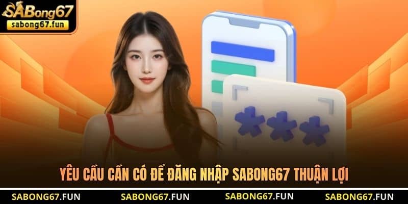 Yêu cầu cần có để đăng nhập SABONG67 thuận lợi Yêu cầu cần có để đăng nhập SABONG67 thuận lợi